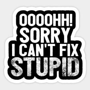 Oooh Sorry I Can't Fix Stupid Funny Saying Sticker